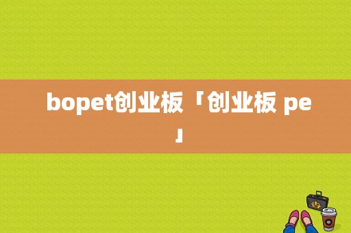  bopet创业板「创业板 pe」