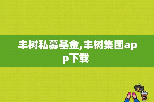 丰树私募基金,丰树集团app下载 