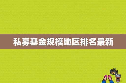 私募基金规模地区排名最新