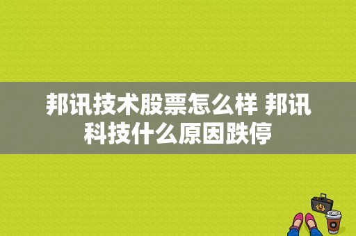 邦讯技术股票怎么样 邦讯科技什么原因跌停