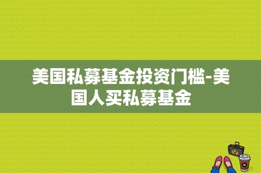 美国私募基金投资门槛-美国人买私募基金